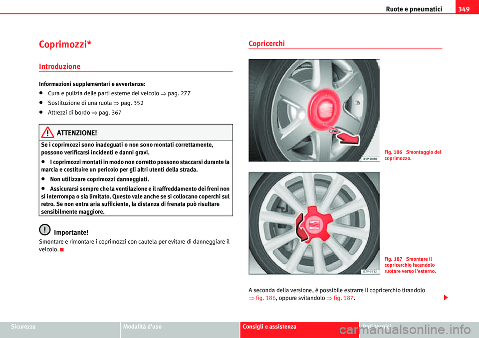 Seat Alhambra 2010  Manuale del proprietario (in Italian) Ruote e pneumatici349
SicurezzaModalità dusoConsigli e assistenzaDati tecnici
Coprimozzi*
Introduzione
Informazioni supplementari e avvertenze:
�xCura e pulizia delle parti esterne del veicolo �Ÿpa