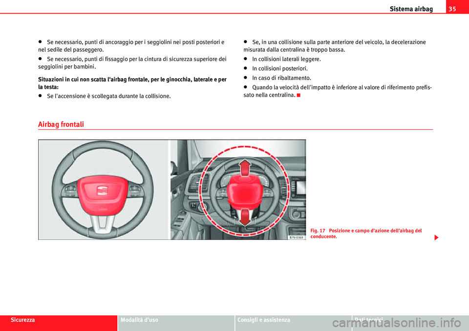 Seat Alhambra 2010  Manuale del proprietario (in Italian) Sistema airbag35
SicurezzaModalità dusoConsigli e assistenzaDati tecnici
�xSe necessario, punti di ancoraggio per i seggiolini nei posti posteriori e 
nel sedile del passeggero.
�xSe necessario, pun