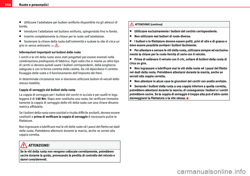 Seat Alhambra 2010  Manuale del proprietario (in Italian) Ruote e pneumatici 354
�xUtilizzare ladattatore per bulloni antifurto disponibile tra gli attrezzi di 
bordo.
�xIntrodurre ladattatore nel bullone antifurto, spingendolo fino in fondo.
�xInserire co