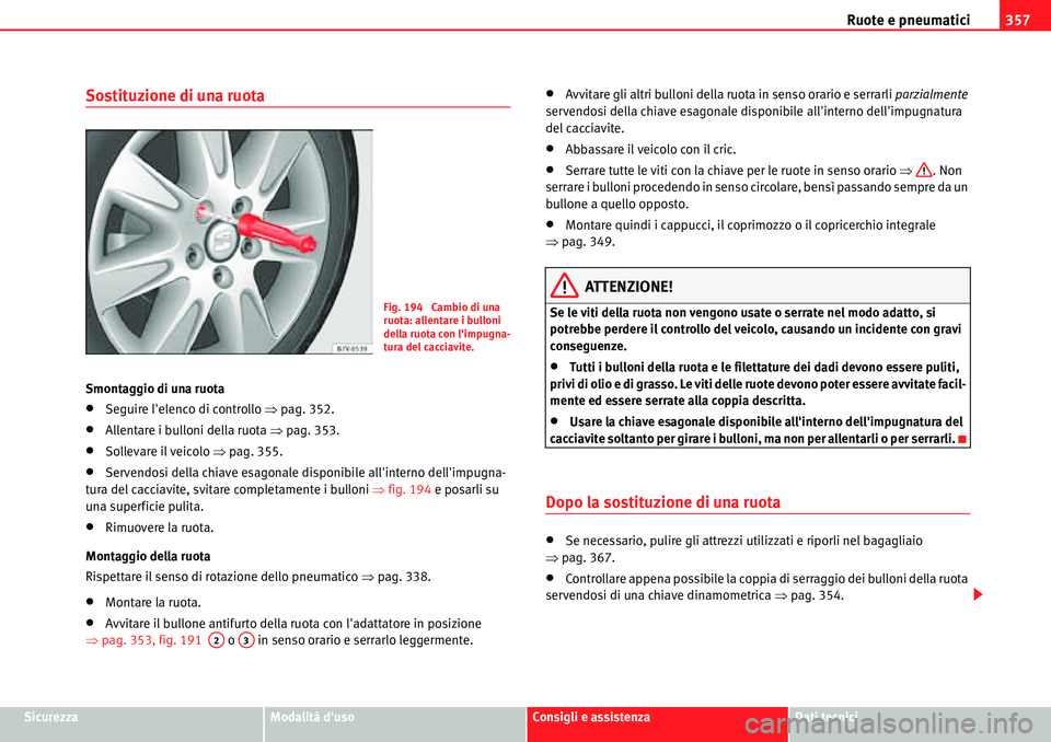 Seat Alhambra 2010  Manuale del proprietario (in Italian) Ruote e pneumatici357
SicurezzaModalità dusoConsigli e assistenzaDati tecnici
Sostituzione di una ruota
Smontaggio di una ruota
�xSeguire lelenco di controllo �Ÿpag. 352.
�xAllentare i bulloni del