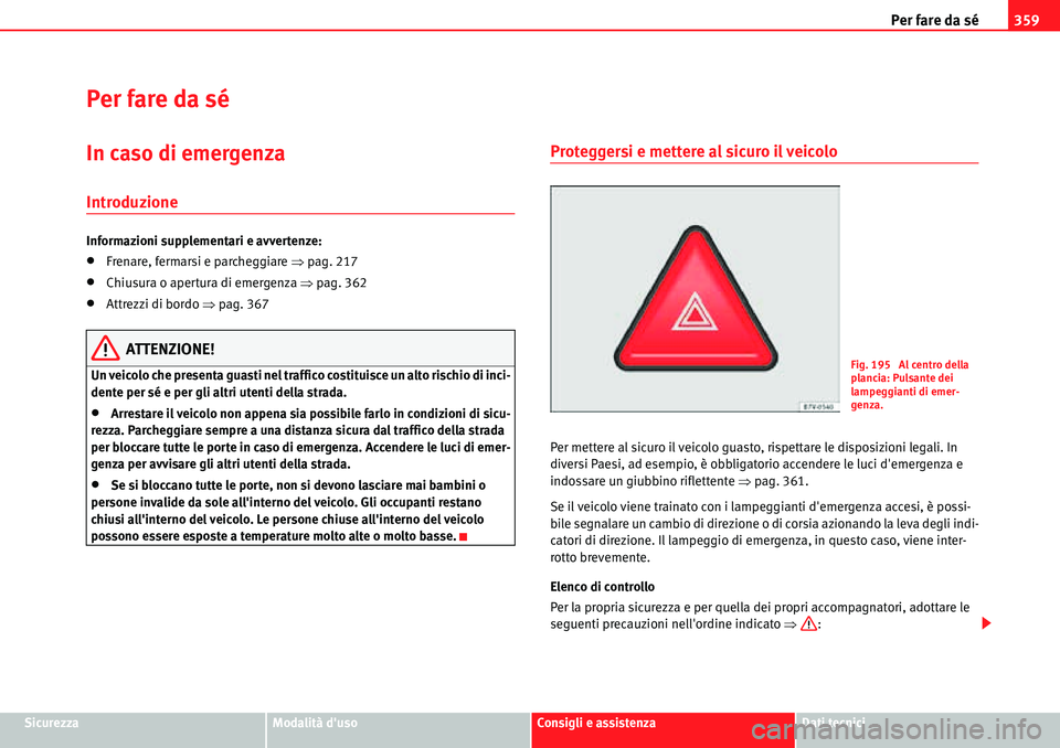 Seat Alhambra 2010  Manuale del proprietario (in Italian) Per fare da sé359
SicurezzaModalità dusoConsigli e assistenzaDati tecnici
Per fare da sé
In caso di emergenza
Introduzione
Informazioni supplementari e avvertenze:
�xFrenare, fermarsi e parcheggia