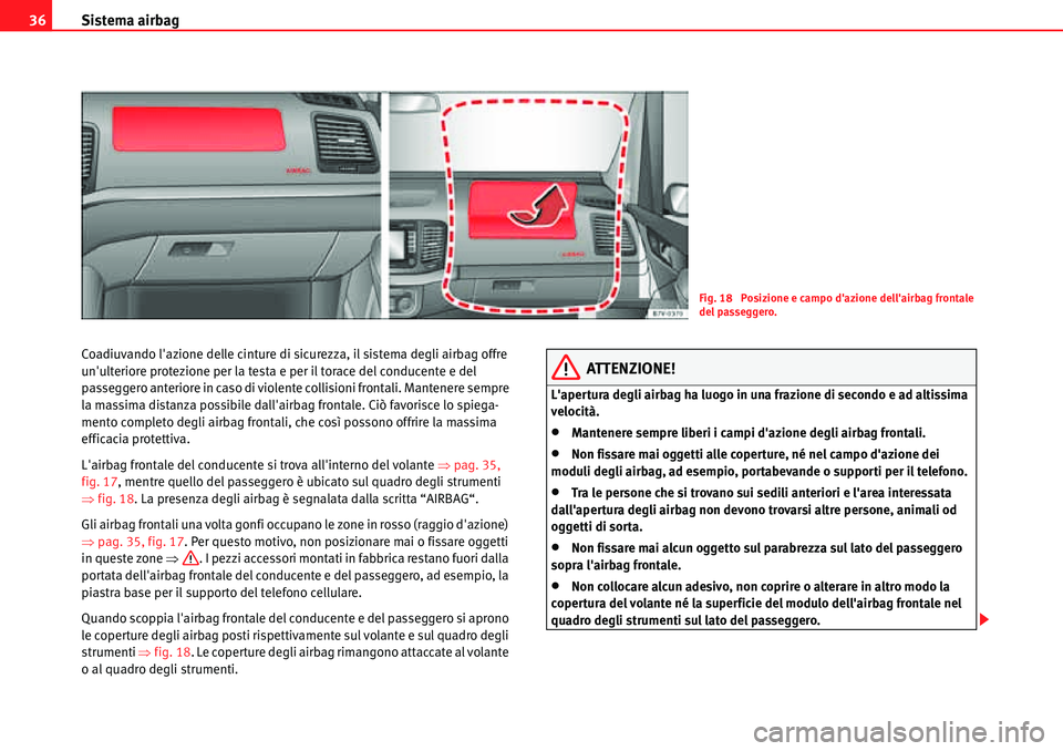 Seat Alhambra 2010  Manuale del proprietario (in Italian) Sistema airbag 36
Coadiuvando lazione delle cinture di sicurezza, il sistema degli airbag offre 
unulteriore protezione per la testa e per il torace del conducente e del 
passeggero anteriore in cas