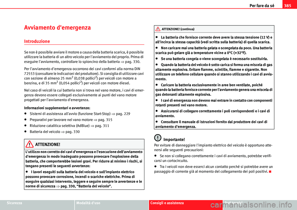 Seat Alhambra 2010  Manuale del proprietario (in Italian) Per fare da sé385
SicurezzaModalità dusoConsigli e assistenzaDati tecnici
Avviamento demergenza
Introduzione
Se non è possibile avviare il motore a causa della batteria scarica, è possibile 
uti