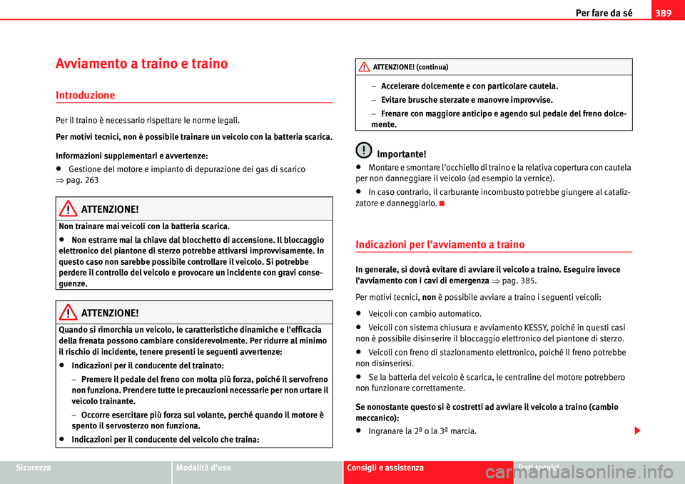 Seat Alhambra 2010  Manuale del proprietario (in Italian) Per fare da sé389
SicurezzaModalità dusoConsigli e assistenzaDati tecnici
Avviamento a traino e traino
Introduzione
Per il traino è necessario rispettare le norme legali.
Per motivi tecnici, non 