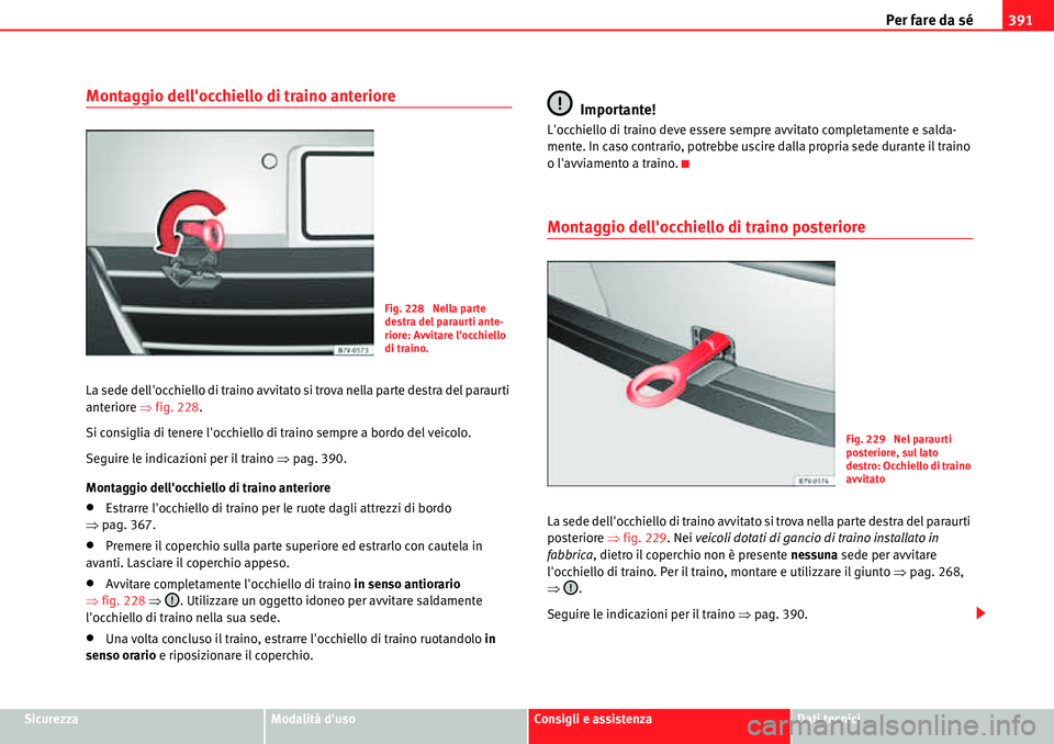 Seat Alhambra 2010  Manuale del proprietario (in Italian) Per fare da sé391
SicurezzaModalità dusoConsigli e assistenzaDati tecnici
Montaggio dellocchiello di traino anteriore
La sede dellocchiello di traino avvitato si trova nella parte destra del para