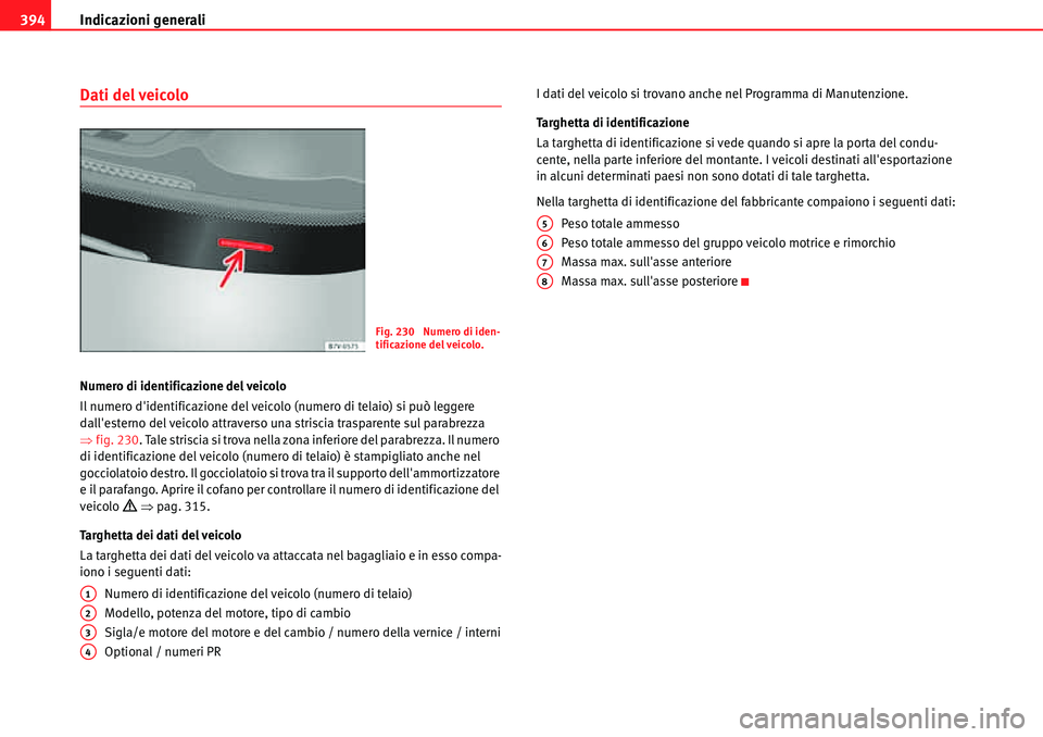 Seat Alhambra 2010  Manuale del proprietario (in Italian) Indicazioni generali 394
Dati del veicolo
Numero di identificazione del veicolo
Il numero didentificazione del veicolo (numero di telaio) si può leggere 
dallesterno del veicolo attraverso una stri