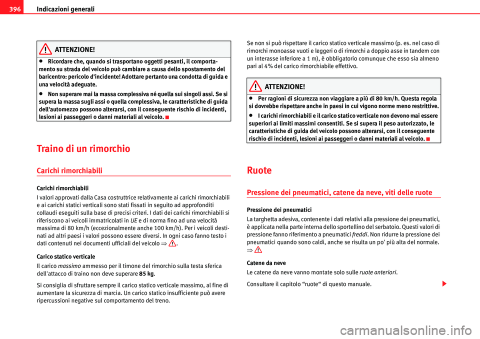 Seat Alhambra 2010  Manuale del proprietario (in Italian) Indicazioni generali 396
ATTENZIONE!
�xRicordare che, quando si trasportano oggetti pesanti, il comporta-
mento su strada del veicolo può cambiare a causa dello spostamento del 
baricentro: pericolo 