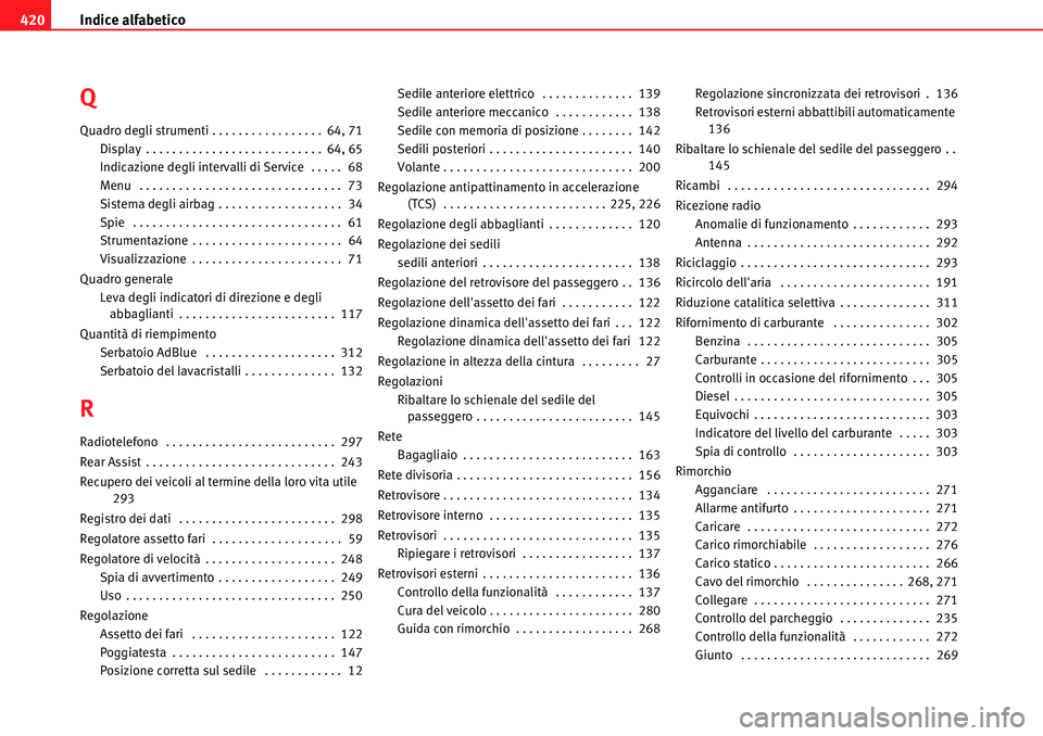 Seat Alhambra 2010  Manuale del proprietario (in Italian) Indice alfabetico 420
Q
Quadro degli strumenti . . . . . . . . . . . . . . . . . 64, 71
Display . . . . . . . . . . . . . . . . . . . . . . . . . . . 64, 65
Indicazione degli intervalli di Service  . 