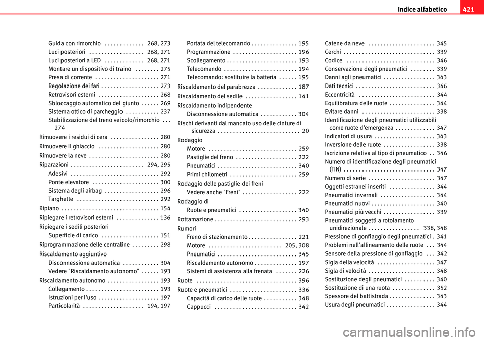 Seat Alhambra 2010  Manuale del proprietario (in Italian) Indice alfabetico421
Guida con rimorchio  . . . . . . . . . . . . .  268, 273
Luci posteriori  . . . . . . . . . . . . . . . . . .  268, 271
Luci posteriori a LED  . . . . . . . . . . . . .  268, 271

