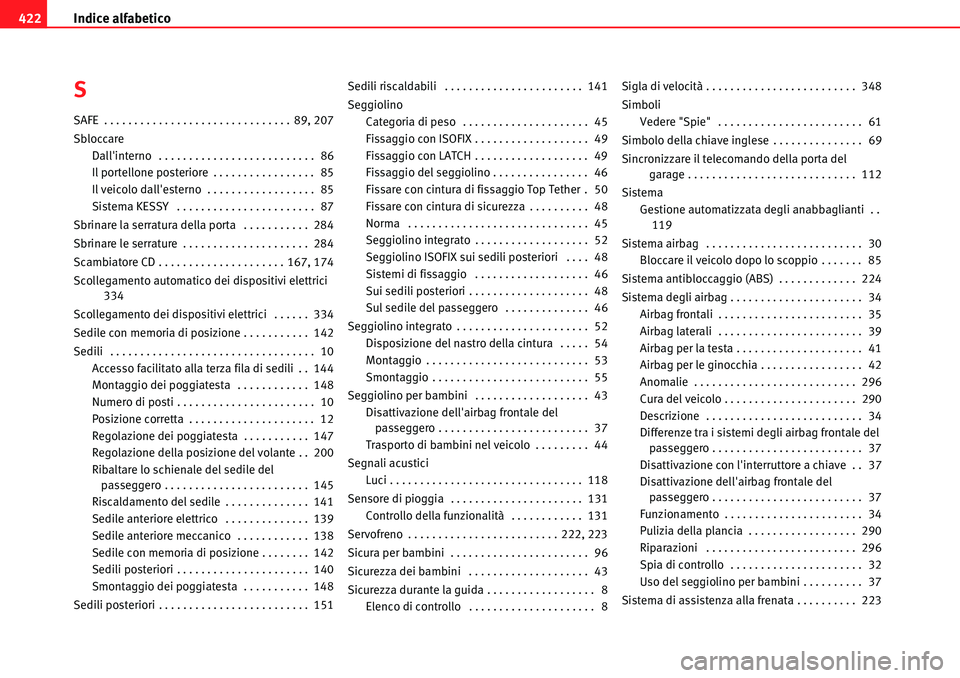 Seat Alhambra 2010  Manuale del proprietario (in Italian) Indice alfabetico 422
S
SAFE . . . . . . . . . . . . . . . . . . . . . . . . . . . . . . . 89, 207
Sbloccare
Dallinterno  . . . . . . . . . . . . . . . . . . . . . . . . . .  86
Il portellone posteri