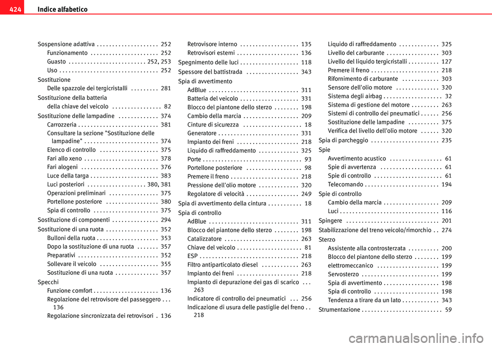 Seat Alhambra 2010  Manuale del proprietario (in Italian) Indice alfabetico 424
Sospensione adattiva . . . . . . . . . . . . . . . . . . . .  252
Funzionamento  . . . . . . . . . . . . . . . . . . . . . .  252
Guasto  . . . . . . . . . . . . . . . . . . . . 