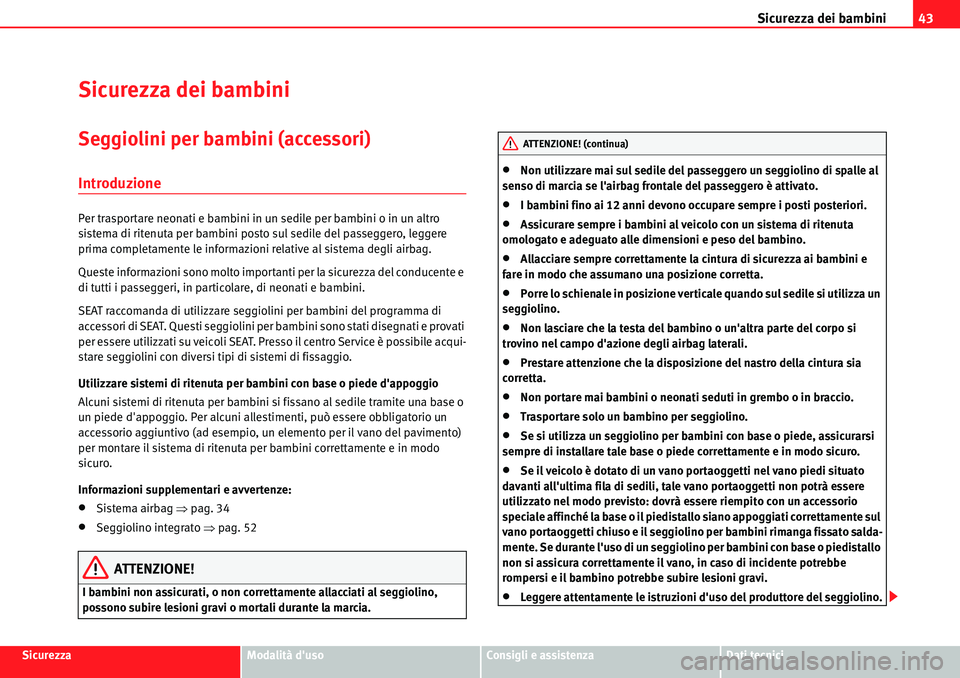 Seat Alhambra 2010  Manuale del proprietario (in Italian) Sicurezza dei bambini43
SicurezzaModalità dusoConsigli e assistenzaDati tecnici
Sicurezza dei bambini
Seggiolini per bambini (accessori)
Introduzione
Per trasportare neonati e bambini in un sedile p