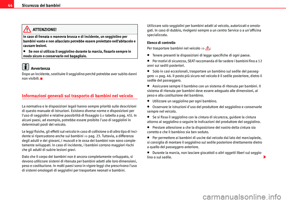 Seat Alhambra 2010  Manuale del proprietario (in Italian) Sicurezza dei bambini 44
ATTENZIONE!
In caso di frenata o manovra brusca e di incidente, un seggiolino per 
bambini vuoto e non allacciato potrebbe essere proiettato nellabitacolo e 
causare lesioni.