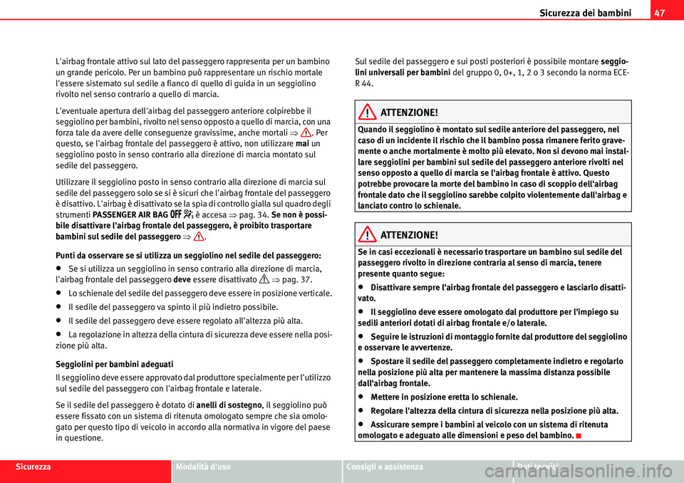 Seat Alhambra 2010  Manuale del proprietario (in Italian) Sicurezza dei bambini47
SicurezzaModalità dusoConsigli e assistenzaDati tecnici Lairbag frontale attivo sul lato del passeggero rappresenta per un bambino 
un grande pericolo. Per un bambino può r
