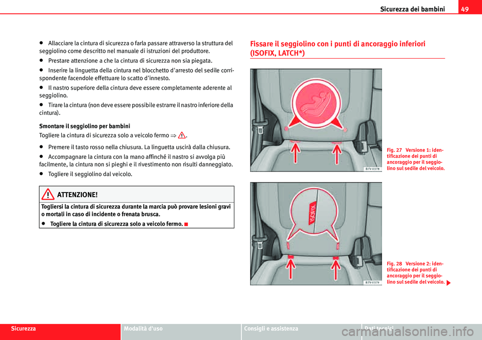 Seat Alhambra 2010  Manuale del proprietario (in Italian) Sicurezza dei bambini49
SicurezzaModalità dusoConsigli e assistenzaDati tecnici
�xAllacciare la cintura di sicurezza o farla passare attraverso la struttura del 
seggiolino come descritto nel manual