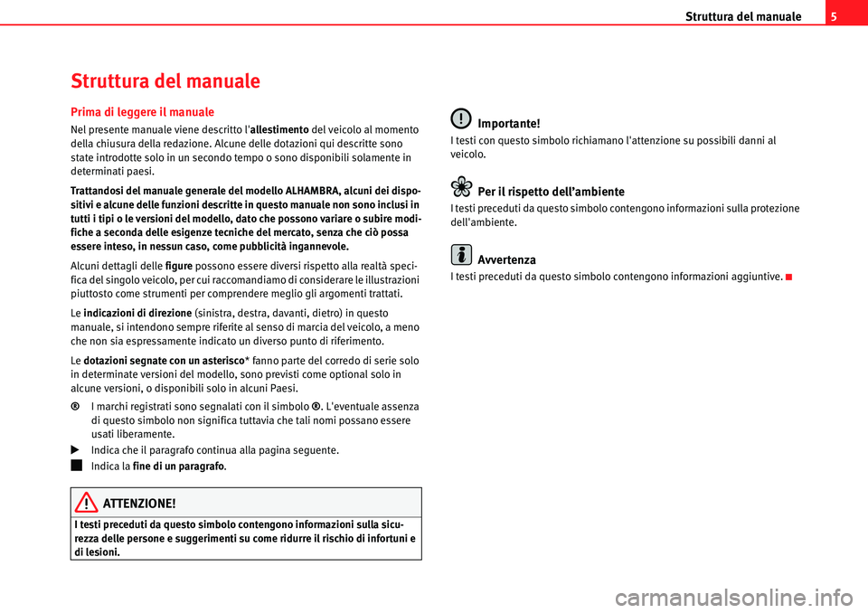 Seat Alhambra 2010 Manuale del proprietario (in Italian) Struttura del manuale5
Struttura del manuale
Prima di leggere il manuale
Nel presente manuale viene descritto lallestimento del veicolo al momento
della chiusura della redazione. Alcune delle dotazi Seat Alhambra 2010 Manuale del proprietario (in Italian) Struttura del manuale5
Struttura del manuale
Prima di leggere il manuale
Nel presente manuale viene descritto lallestimento del veicolo al momento
della chiusura della redazione. Alcune delle dotazi