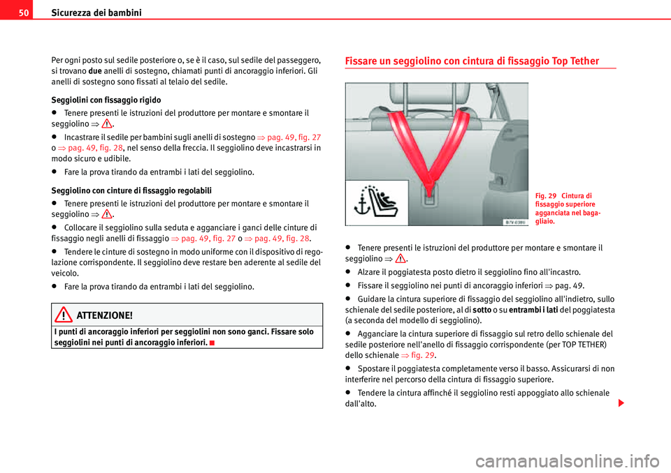 Seat Alhambra 2010 Manuale del proprietario (in Italian) Sicurezza dei bambini 50
Per ogni posto sul sedile posteriore o, se è il caso, sul sedile del passeggero,
si trovano due anelli di sostegno, chiamati punti di ancoraggio inferiori. Gli
anelli di so Seat Alhambra 2010 Manuale del proprietario (in Italian) Sicurezza dei bambini 50
Per ogni posto sul sedile posteriore o, se è il caso, sul sedile del passeggero,
si trovano due anelli di sostegno, chiamati punti di ancoraggio inferiori. Gli
anelli di so