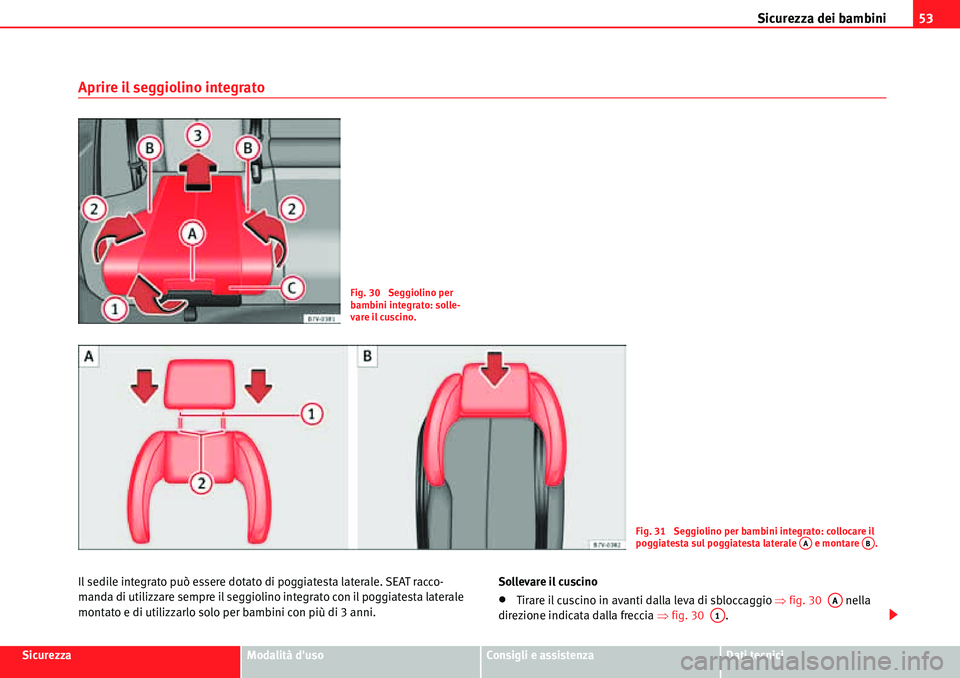 Seat Alhambra 2010 Manuale del proprietario (in Italian) Sicurezza dei bambini53
SicurezzaModalità dusoConsigli e assistenzaDati tecnici
Aprire il seggiolino integrato
Il sedile integrato può essere dotato di poggiatesta laterale. SEAT racco-
manda di ut Seat Alhambra 2010 Manuale del proprietario (in Italian) Sicurezza dei bambini53
SicurezzaModalità dusoConsigli e assistenzaDati tecnici
Aprire il seggiolino integrato
Il sedile integrato può essere dotato di poggiatesta laterale. SEAT racco-
manda di ut