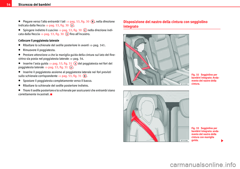 Seat Alhambra 2010  Manuale del proprietario (in Italian) Sicurezza dei bambini 54
�xPiegare verso lalto entrambi i lati �Ÿpag. 53, fig. 30  , nella direzione 
indicata dalla freccia �Ÿpag. 53, fig. 30  .
�xSpingere indietro il cuscino �Ÿpag. 53, fig. 30