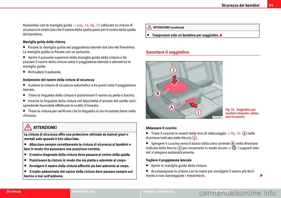 Seat Alhambra 2010  Manuale del proprietario (in Italian) Sicurezza dei bambini55
SicurezzaModalità dusoConsigli e assistenzaDati tecnici Aiutandosi con la maniglia guida �Ÿpag. 54, fig. 33 collocare la cintura di 
sicurezza in modo tale che il nastro del