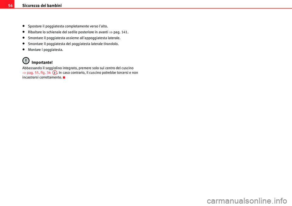 Seat Alhambra 2010  Manuale del proprietario (in Italian) Sicurezza dei bambini 56
�xSpostare il poggiatesta completamente verso lalto.
�xRibaltare lo schienale del sedile posteriore in avanti �Ÿpag. 141.
�xSmontare il poggiatesta assieme allappoggiatesta