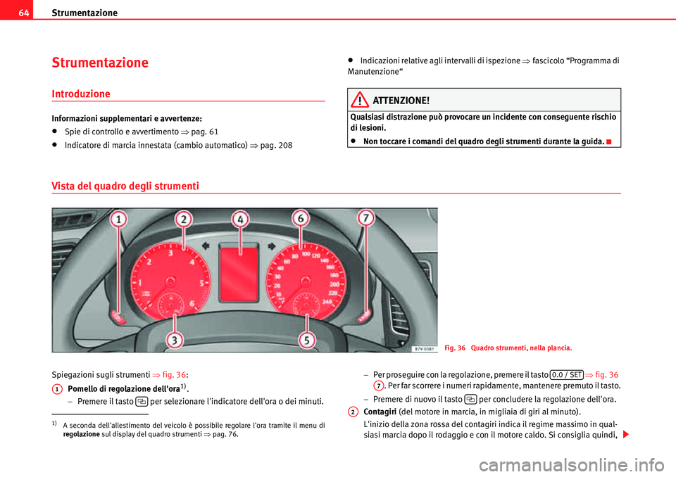 Seat Alhambra 2010  Manuale del proprietario (in Italian) Strumentazione 64
Strumentazione
Introduzione
Informazioni supplementari e avvertenze:
�xSpie di controllo e avvertimento �Ÿpag. 61
�xIndicatore di marcia innestata (cambio automatico) �Ÿpag. 208
�x