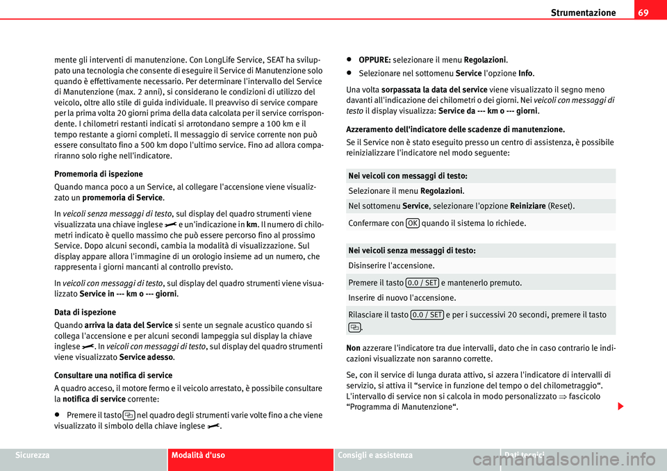 Seat Alhambra 2010  Manuale del proprietario (in Italian) Strumentazione69
SicurezzaModalità dusoConsigli e assistenzaDati tecnici mente gli interventi di manutenzione. Con LongLife Service, SEAT ha svilup-
pato una tecnologia che consente di eseguire il S