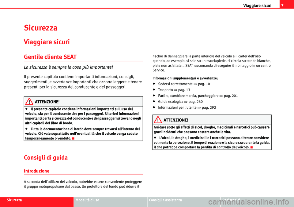 Seat Alhambra 2010  Manuale del proprietario (in Italian) Viaggiare sicuri7
SicurezzaModalità dusoConsigli e assistenzaDati tecnici
Sicurezza
Viaggiare sicuri
Gentile cliente SEAT
La sicurezza è sempre la cosa più importante!
Il presente capitolo contien