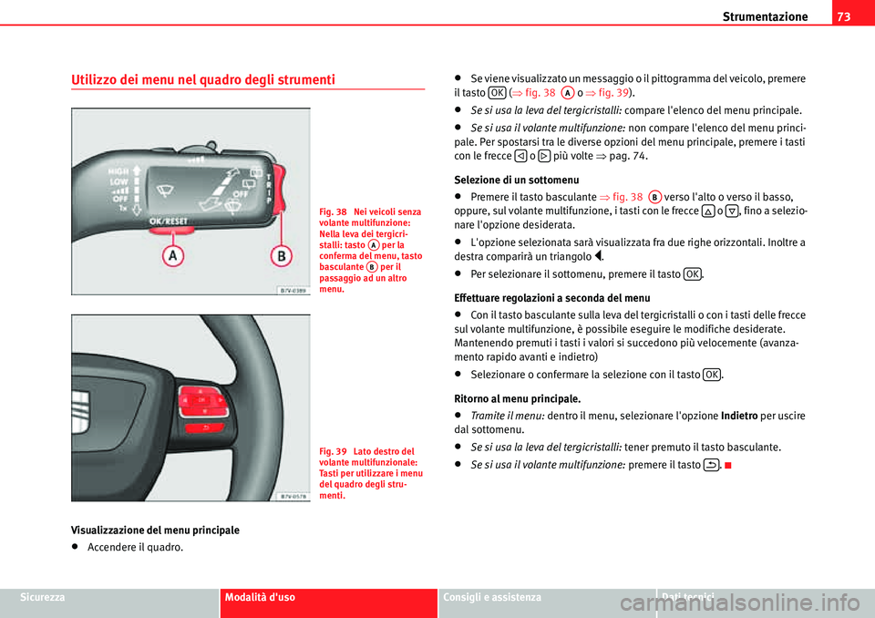 Seat Alhambra 2010  Manuale del proprietario (in Italian) Strumentazione73
SicurezzaModalità dusoConsigli e assistenzaDati tecnici
Utilizzo dei menu nel quadro degli strumenti
Visualizzazione del menu principale
�xAccendere il quadro.
�xSe viene visualizza