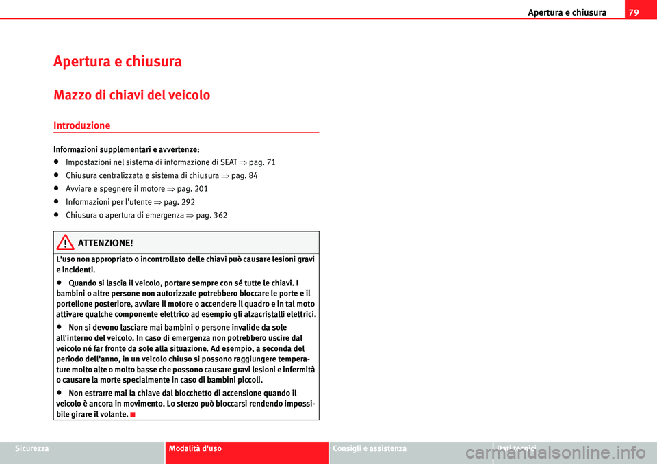Seat Alhambra 2010  Manuale del proprietario (in Italian) Apertura e chiusura79
SicurezzaModalità dusoConsigli e assistenzaDati tecnici
Apertura e chiusura
Mazzo di chiavi del veicolo
Introduzione
Informazioni supplementari e avvertenze:
�xImpostazioni nel