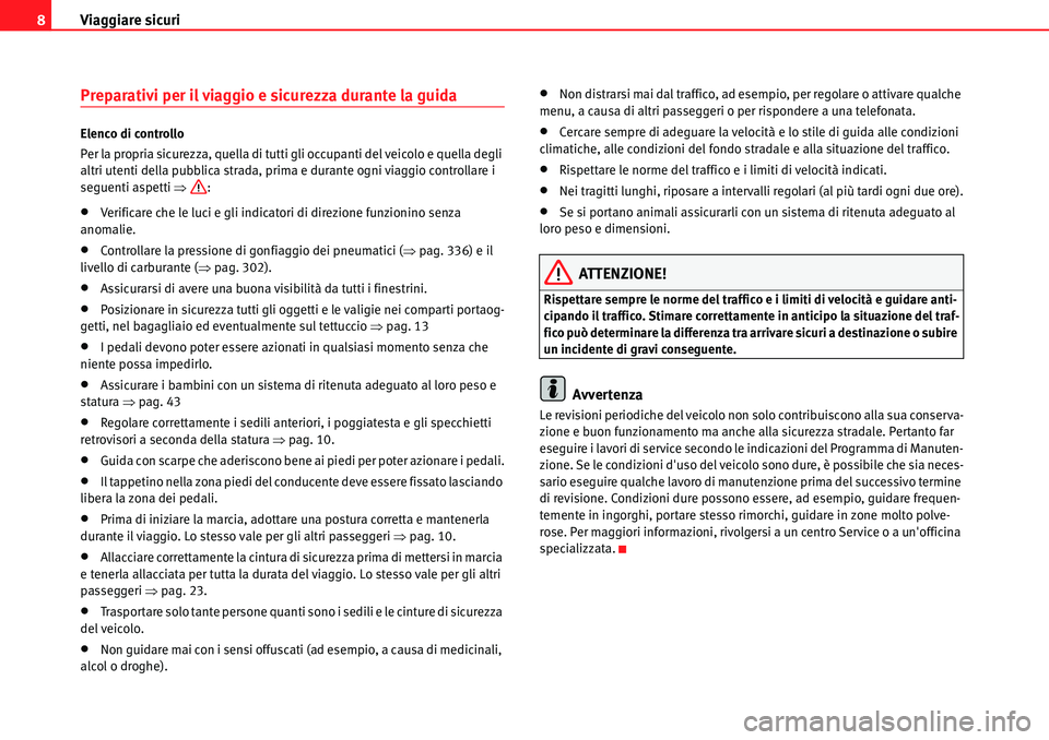 Seat Alhambra 2010 Manuale del proprietario (in Italian) Viaggiare sicuri 8
Preparativi per il viaggio e sicurezza durante la guida
Elenco di controllo
Per la propria sicurezza, quella di tutti gli occupanti del veicolo e quella degli
altri utenti della pu Seat Alhambra 2010 Manuale del proprietario (in Italian) Viaggiare sicuri 8
Preparativi per il viaggio e sicurezza durante la guida
Elenco di controllo
Per la propria sicurezza, quella di tutti gli occupanti del veicolo e quella degli
altri utenti della pu