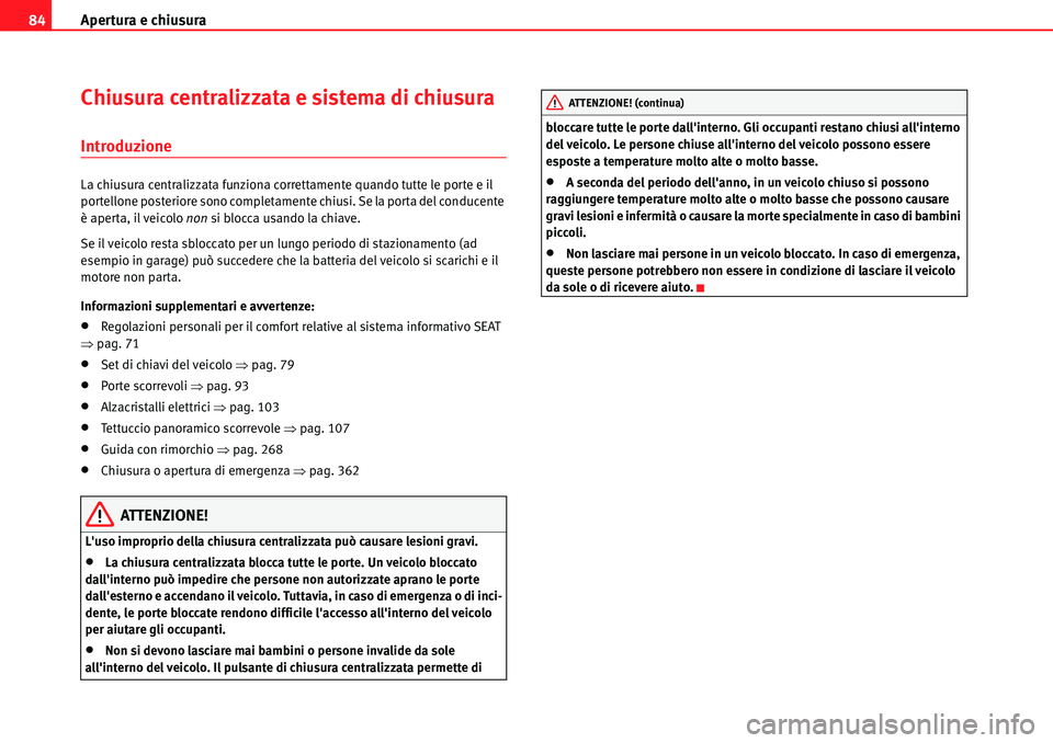 Seat Alhambra 2010  Manuale del proprietario (in Italian) Apertura e chiusura 84
Chiusura centralizzata e sistema di chiusura 
Introduzione
La chiusura centralizzata funziona correttamente quando tutte le porte e il 
portellone posteriore sono completamente 