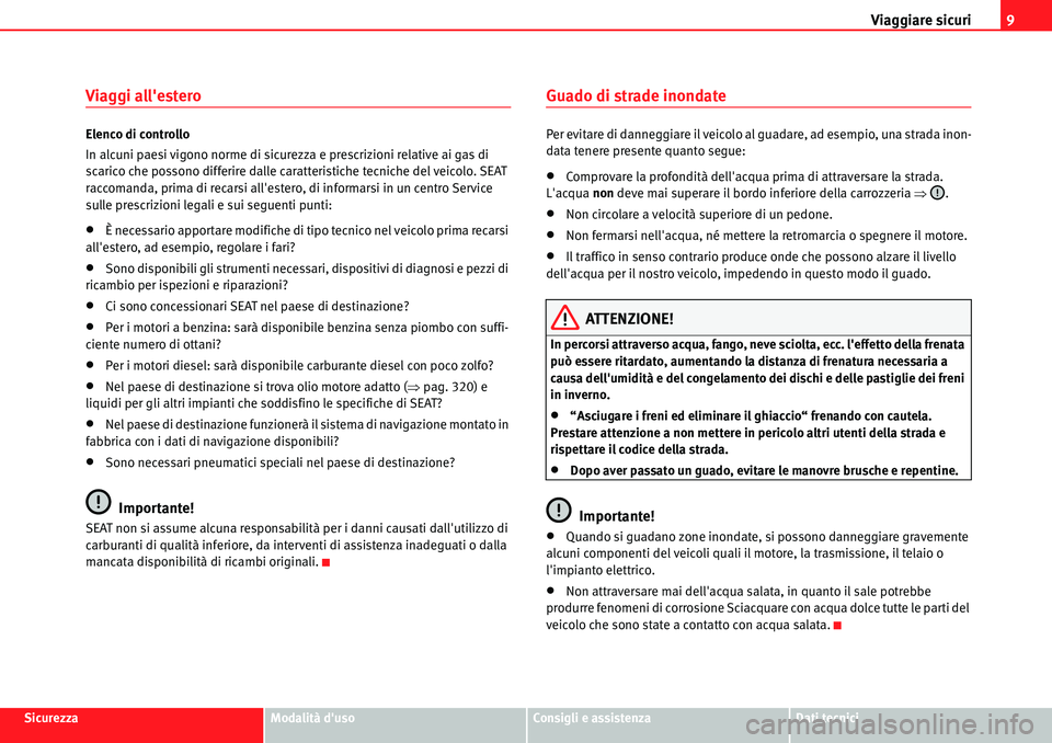 Seat Alhambra 2010 Manuale del proprietario (in Italian) Viaggiare sicuri9
SicurezzaModalità dusoConsigli e assistenzaDati tecnici
Viaggi allestero
Elenco di controllo
In alcuni paesi vigono norme di sicurezza e prescrizioni relative ai gas di
scarico c Seat Alhambra 2010 Manuale del proprietario (in Italian) Viaggiare sicuri9
SicurezzaModalità dusoConsigli e assistenzaDati tecnici
Viaggi allestero
Elenco di controllo
In alcuni paesi vigono norme di sicurezza e prescrizioni relative ai gas di
scarico c