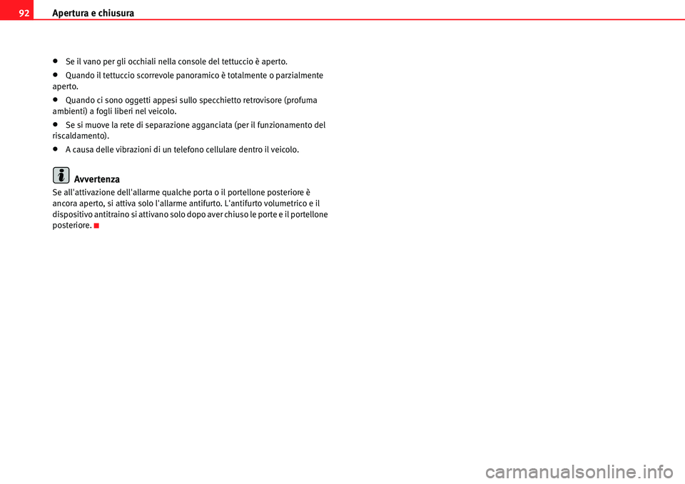 Seat Alhambra 2010  Manuale del proprietario (in Italian) Apertura e chiusura 92
�xSe il vano per gli occhiali nella console del tettuccio è aperto.
�xQuando il tettuccio scorrevole panoramico è totalmente o parzialmente 
aperto.
�xQuando ci sono oggetti a
