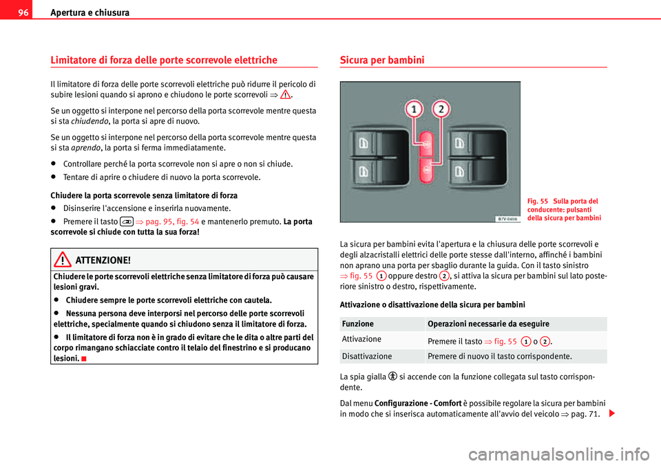 Seat Alhambra 2010  Manuale del proprietario (in Italian) Apertura e chiusura 96
Limitatore di forza delle porte scorrevole elettriche
Il limitatore di forza delle porte scorrevoli elettriche può ridurre il pericolo di 
subire lesioni quando si aprono e chi