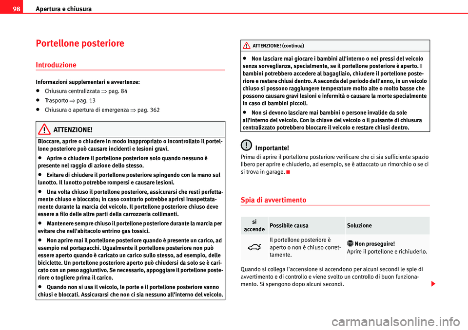 Seat Alhambra 2010  Manuale del proprietario (in Italian) Apertura e chiusura 98
Portellone posteriore
Introduzione
Informazioni supplementari e avvertenze:
�xChiusura centralizzata �Ÿpag. 84
�xTrasporto �Ÿpag. 13
�xChiusura o apertura di emergenza �Ÿpag.