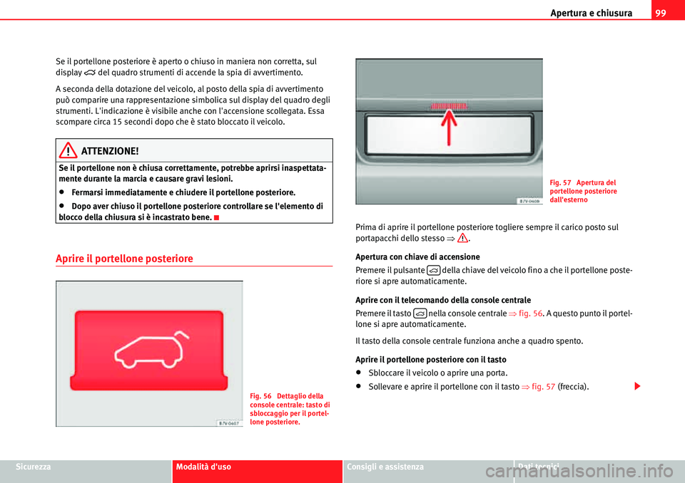 Seat Alhambra 2010  Manuale del proprietario (in Italian) Apertura e chiusura99
SicurezzaModalità dusoConsigli e assistenzaDati tecnici Se il portellone posteriore è aperto o chiuso in maniera non corretta, sul 
display 
�˜ del quadro strumenti di accend