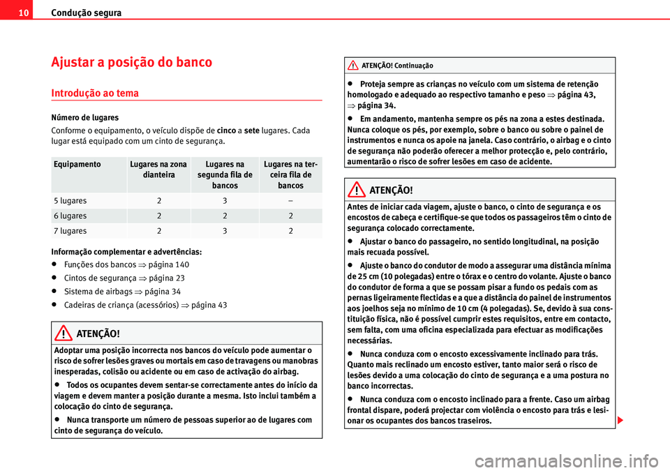 Seat Alhambra 2010  Manual do proprietário (in Portuguese)  Condução segura 10
Ajustar a posição do banco
Introdução ao tema
Número de lugares
Conforme o equipamento, o veÃculo dispõe de cinco a sete lugares. Cada 
lugar está equipado com um cinto de Seat Alhambra 2010  Manual do proprietário (in Portuguese)  Condução segura 10
Ajustar a posição do banco
Introdução ao tema
Número de lugares
Conforme o equipamento, o veÃculo dispõe de cinco a sete lugares. Cada 
lugar está equipado com um cinto de