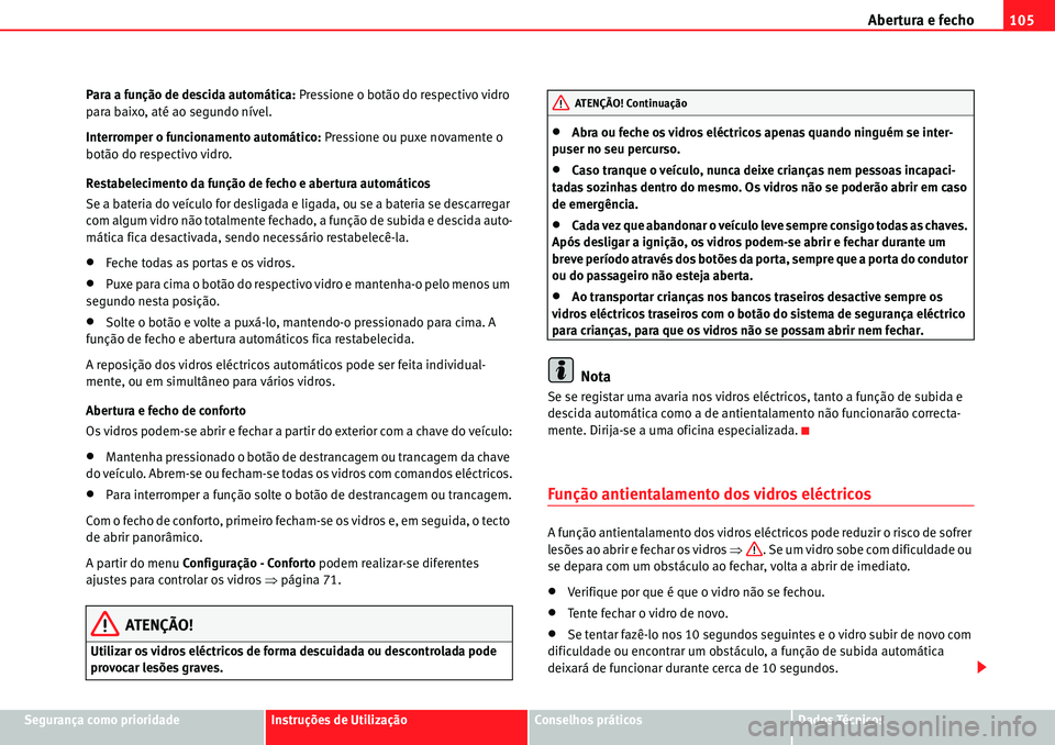 Seat Alhambra 2010  Manual do proprietário (in Portuguese)  Abertura e fecho105
Segurança como prioridadeInstruções de UtilizaçãoConselhos práticosDados Técnicos Para a função de descida automática: Pressione o botão do respectivo vidro 
para baixo,
