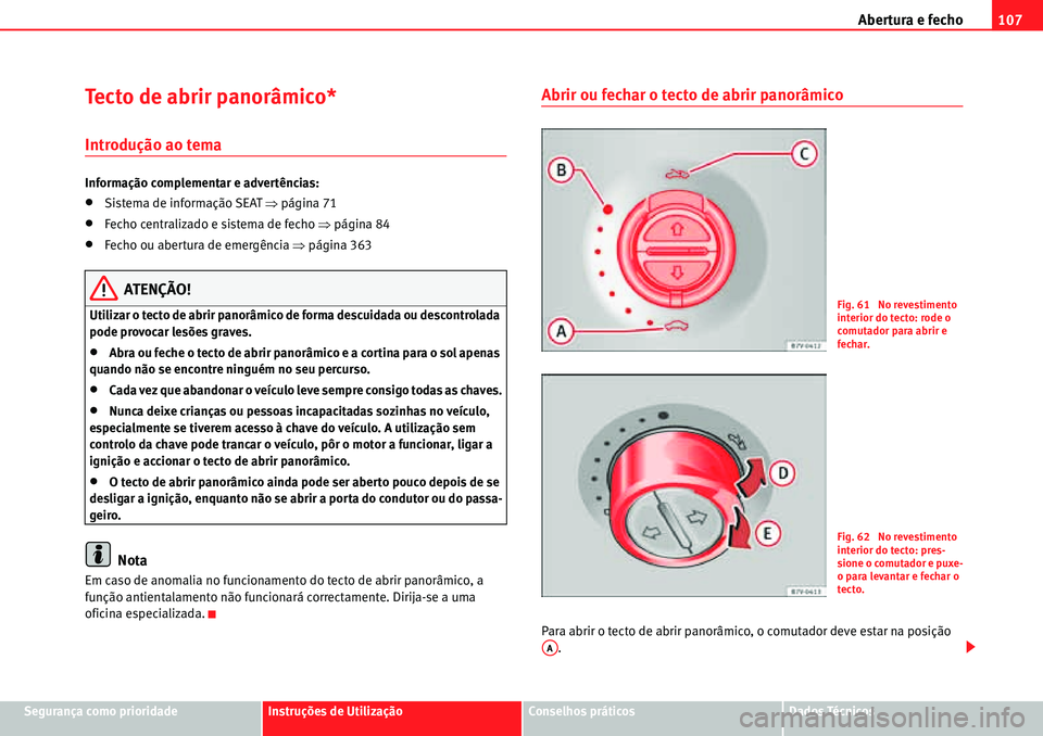 Seat Alhambra 2010  Manual do proprietário (in Portuguese)  Abertura e fecho107
Segurança como prioridadeInstruções de UtilizaçãoConselhos práticosDados Técnicos
Tecto de abrir panorâmico*
Introdução ao tema
Informação complementar e advertências: