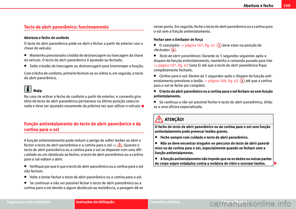 Seat Alhambra 2010  Manual do proprietário (in Portuguese)  Abertura e fecho109
Segurança como prioridadeInstruções de UtilizaçãoConselhos práticosDados Técnicos
Tecto de abrir panorâmico: funcionamento
Abertura e fecho de conforto
O tecto de abrir pan