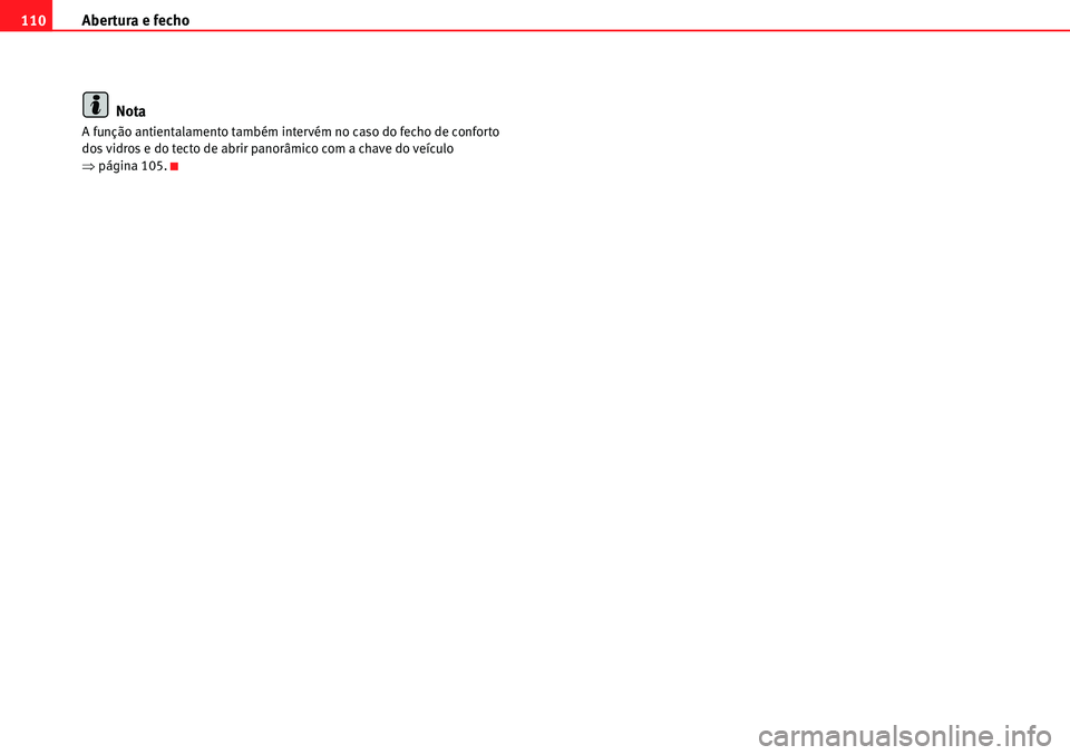 Seat Alhambra 2010  Manual do proprietário (in Portuguese)  Abertura e fecho 110
Nota
A função antientalamento também intervém no caso do fecho de conforto 
dos vidros e do tecto de abrir panorâmico com a chave do veículo 
�Ÿpágina 105. 