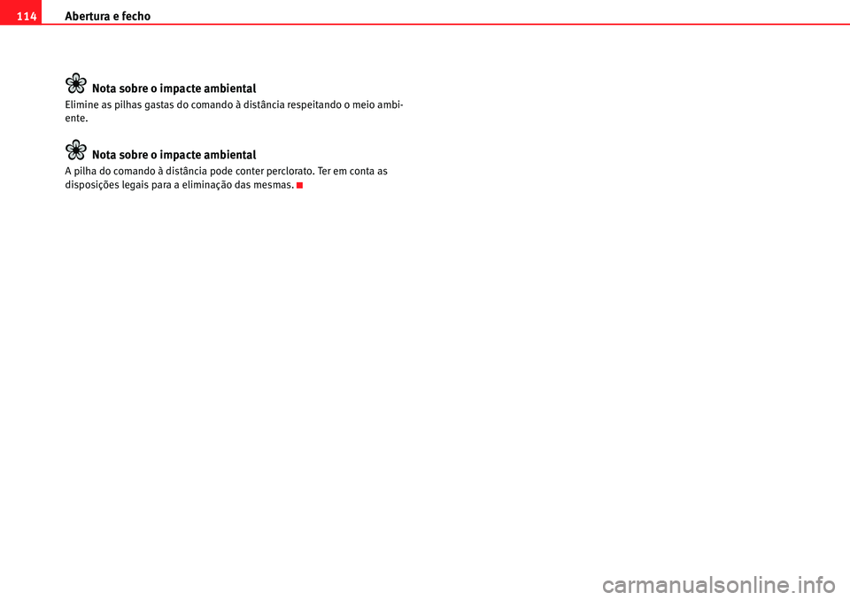 Seat Alhambra 2010  Manual do proprietário (in Portuguese)  Abertura e fecho 114
Nota sobre o impacte ambiental
Elimine as pilhas gastas do comando à distância respeitando o meio ambi-
ente.
Nota sobre o impacte ambiental
A pilha do comando à distância pod