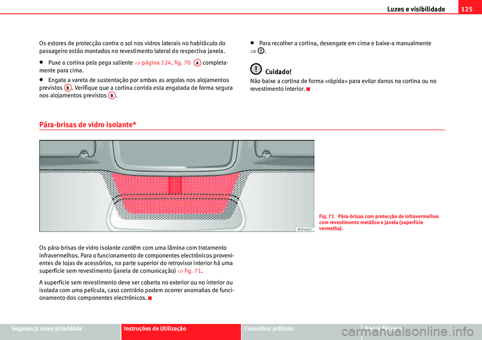 Seat Alhambra 2010  Manual do proprietário (in Portuguese)  Luzes e visibilidade125
Segurança como prioridadeInstruções de UtilizaçãoConselhos práticosDados Técnicos Os estores de protecção contra o sol nos vidros laterais no habitáculo do 
passageir