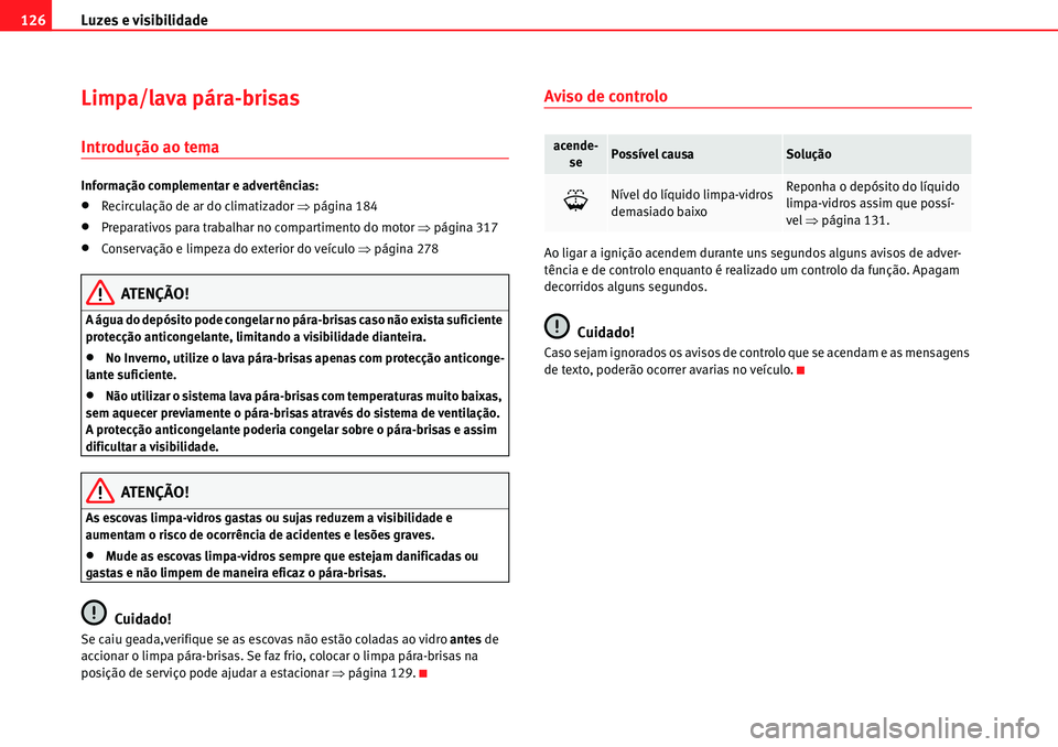 Seat Alhambra 2010  Manual do proprietário (in Portuguese)  Luzes e visibilidade 126
Limpa/lava pára-brisas
Introdução ao tema
Informação complementar e advertências:
�xRecirculação de ar do climatizador �Ÿpágina 184
�xPreparativos para trabalhar no 