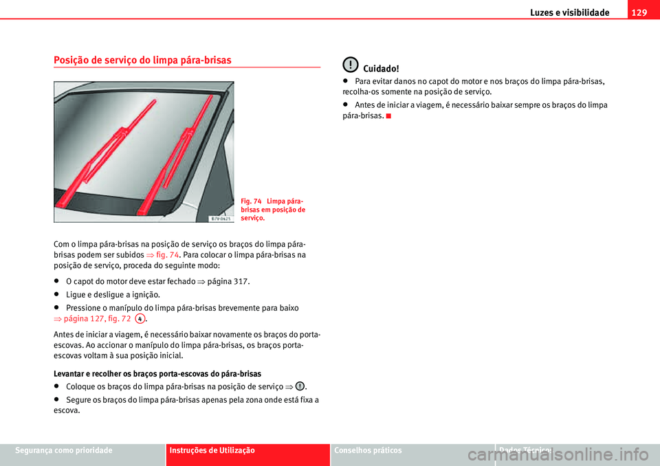 Seat Alhambra 2010  Manual do proprietário (in Portuguese)  Luzes e visibilidade129
Segurança como prioridadeInstruções de UtilizaçãoConselhos práticosDados Técnicos
Posição de serviço do limpa pára-brisas
Com o limpa pára-brisas na posição de se