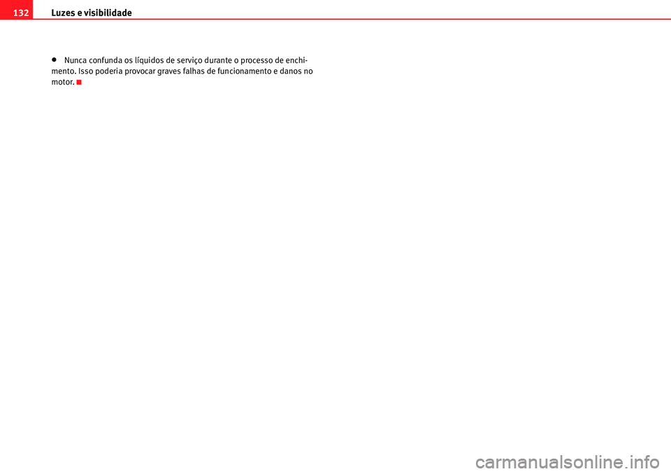 Seat Alhambra 2010  Manual do proprietário (in Portuguese)  Luzes e visibilidade 132
�xNunca confunda os líquidos de serviço durante o processo de enchi-
mento. Isso poderia provocar graves falhas de funcionamento e danos no 
motor. 