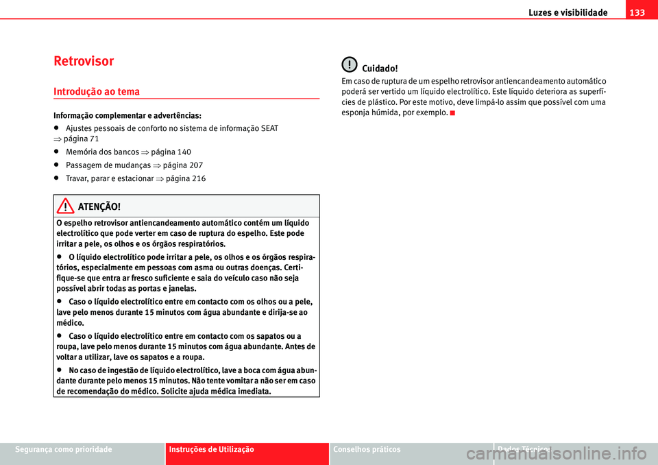 Seat Alhambra 2010  Manual do proprietário (in Portuguese)  Luzes e visibilidade133
Segurança como prioridadeInstruções de UtilizaçãoConselhos práticosDados Técnicos
Retrovisor
Introdução ao tema
Informação complementar e advertências:
�xAjustes pe