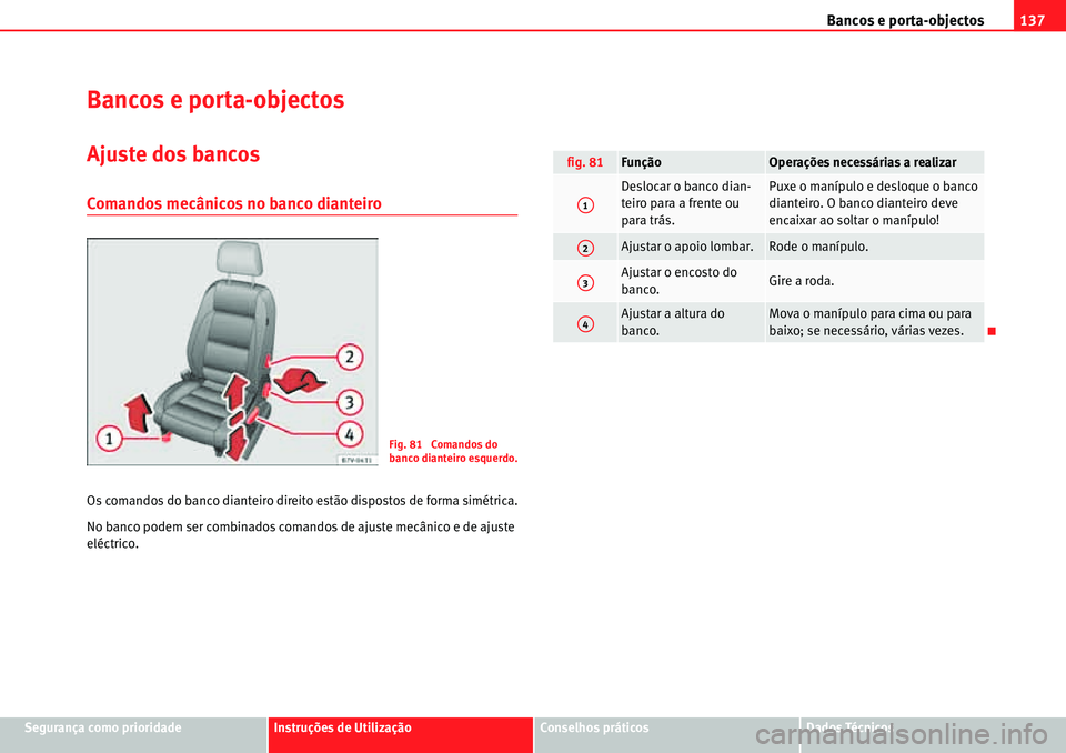 Seat Alhambra 2010  Manual do proprietário (in Portuguese)  Bancos e porta-objectos137
Segurança como prioridadeInstruções de UtilizaçãoConselhos práticosDados Técnicos
Bancos e porta-objectos
Ajuste dos bancos
Comandos mecânicos no banco dianteiro
Os 