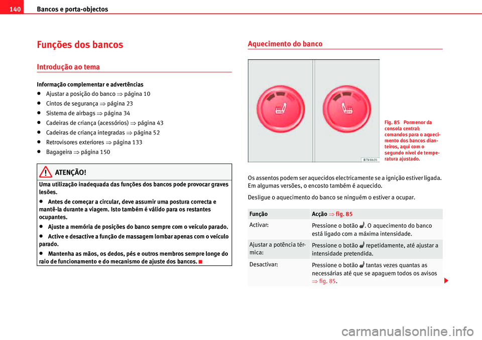 Seat Alhambra 2010  Manual do proprietário (in Portuguese)  Bancos e porta-objectos 140
Funções dos bancos 
Introdução ao tema
Informação complementar e advertências
�xAjustar a posição do banco �Ÿpágina 10
�xCintos de segurança �Ÿpágina 23
�xSis